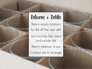 Tumbler Candle Return Policy - Return empty tumblers for $4 off the next refill. Jars must be fully intact and include lids. Return minimum: 4 jars. Contact me to arrange.